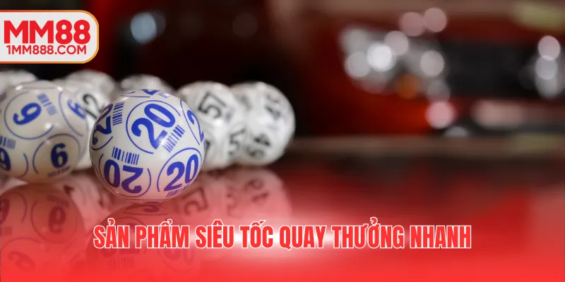 Sản phẩm siêu tốc quay thưởng nhanh